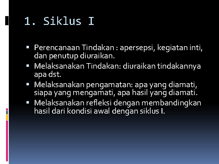 1. Siklus I Perencanaan Tindakan : apersepsi, kegiatan inti, dan penutup diuraikan. Melaksanakan Tindakan: 1. Siklus I Perencanaan Tindakan : apersepsi, kegiatan inti, dan penutup diuraikan. Melaksanakan Tindakan: