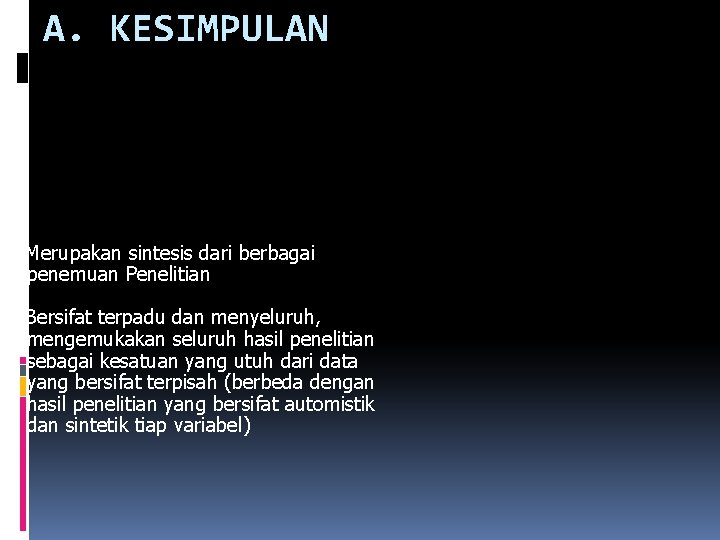 A. KESIMPULAN v v Merupakan sintesis dari berbagai penemuan Penelitian Bersifat terpadu dan menyeluruh,