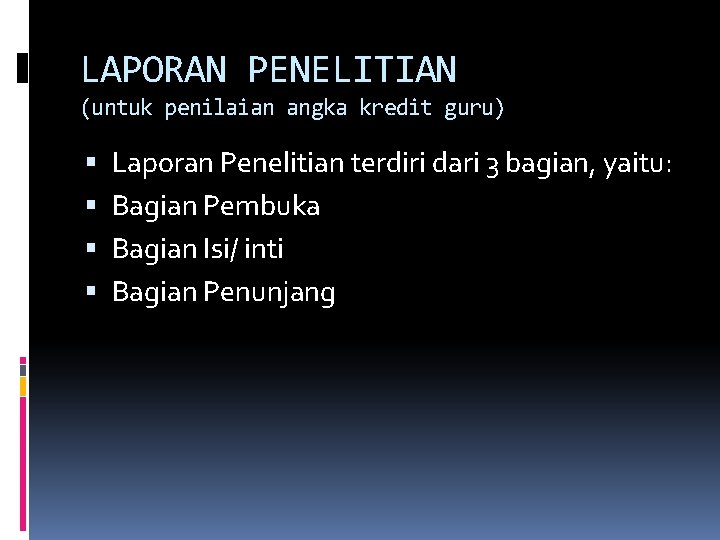 LAPORAN PENELITIAN (untuk penilaian angka kredit guru) Laporan Penelitian terdiri dari 3 bagian, yaitu: LAPORAN PENELITIAN (untuk penilaian angka kredit guru) Laporan Penelitian terdiri dari 3 bagian, yaitu: