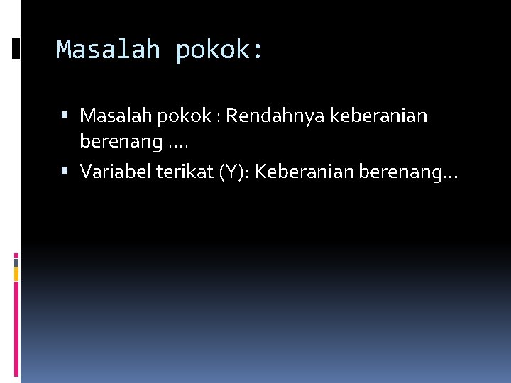 Masalah pokok: Masalah pokok : Rendahnya keberanian berenang …. Variabel terikat (Y): Keberanian berenang… Masalah pokok: Masalah pokok : Rendahnya keberanian berenang …. Variabel terikat (Y): Keberanian berenang…