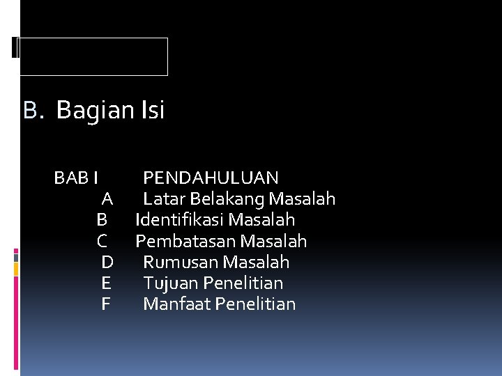 B. Bagian Isi BAB I A B C D E F PENDAHULUAN Latar Belakang