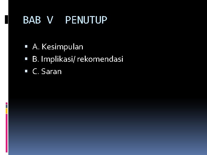 BAB V PENUTUP A. Kesimpulan B. Implikasi/ rekomendasi C. Saran BAB V PENUTUP A. Kesimpulan B. Implikasi/ rekomendasi C. Saran