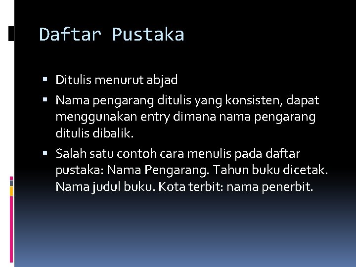 Daftar Pustaka Ditulis menurut abjad Nama pengarang ditulis yang konsisten, dapat menggunakan entry dimana