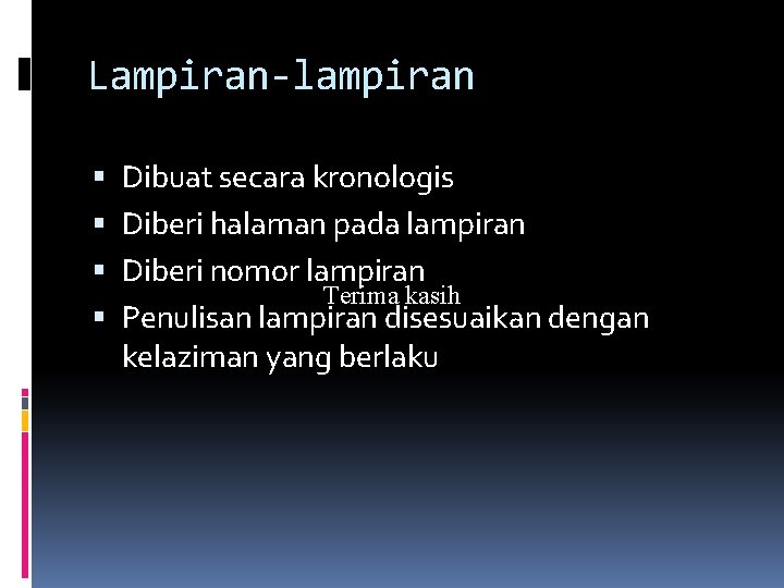 Lampiran-lampiran Dibuat secara kronologis Diberi halaman pada lampiran Diberi nomor lampiran Terima kasih Penulisan