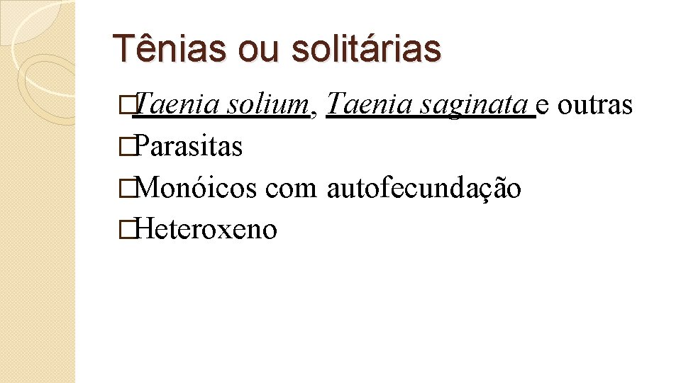 Tênias ou solitárias �Taenia solium, Taenia saginata e outras �Parasitas �Monóicos com autofecundação �Heteroxeno
