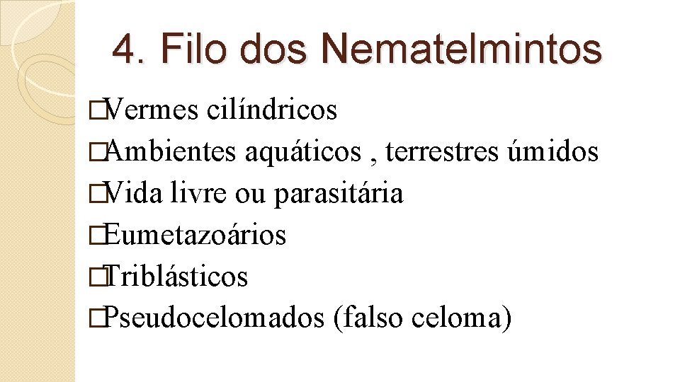 4. Filo dos Nematelmintos �Vermes cilíndricos �Ambientes aquáticos , terrestres úmidos �Vida livre ou