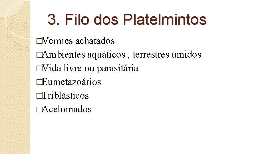 3. Filo dos Platelmintos �Vermes achatados �Ambientes aquáticos , terrestres úmidos �Vida livre ou