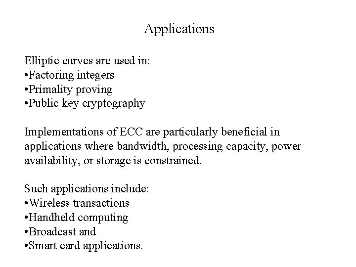 Applications Elliptic curves are used in: • Factoring integers • Primality proving • Public