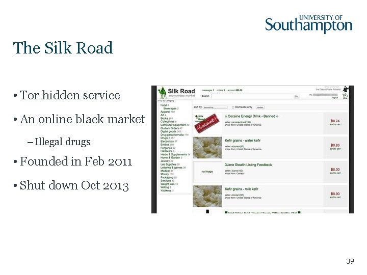 The Silk Road • Tor hidden service • An online black market – Illegal