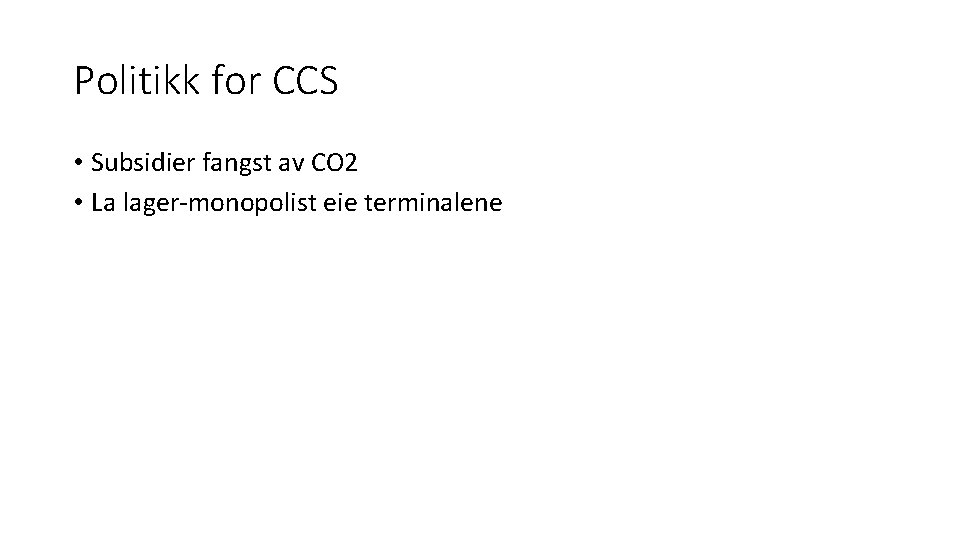 Politikk for CCS • Subsidier fangst av CO 2 • La lager-monopolist eie terminalene