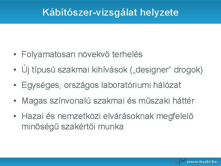 Kábítószer-vizsgálat helyzete • Folyamatosan növekvő terhelés • Új típusú szakmai kihívások („designer” drogok) •