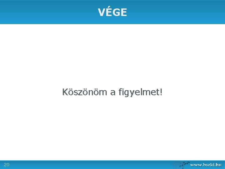 VÉGE Köszönöm a figyelmet! 20 