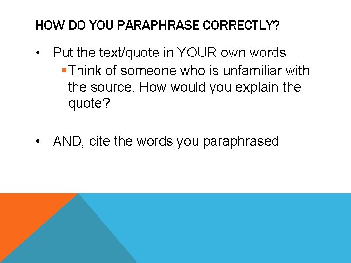HOW DO YOU PARAPHRASE CORRECTLY? • Put the text/quote in YOUR own words §Think