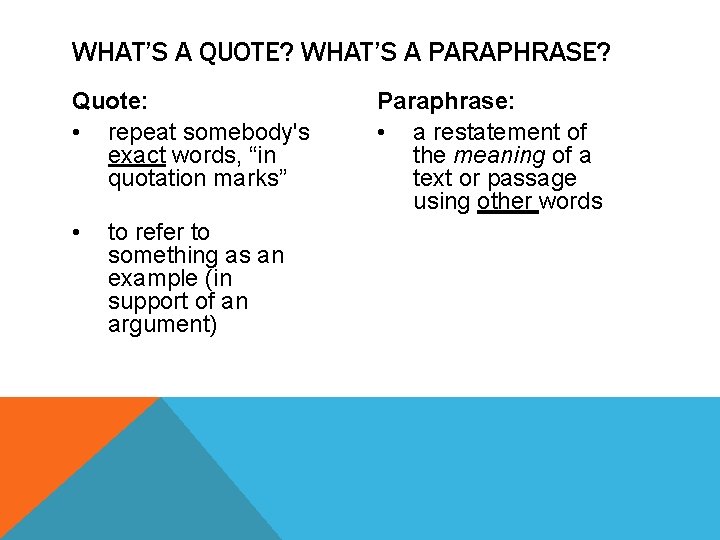 WHAT’S A QUOTE? WHAT’S A PARAPHRASE? Quote: • repeat somebody's exact words, “in quotation