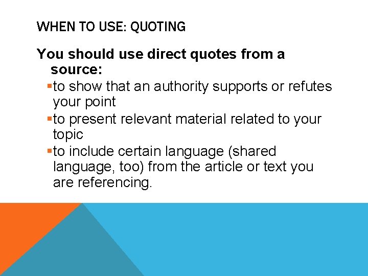 WHEN TO USE: QUOTING You should use direct quotes from a source: §to show