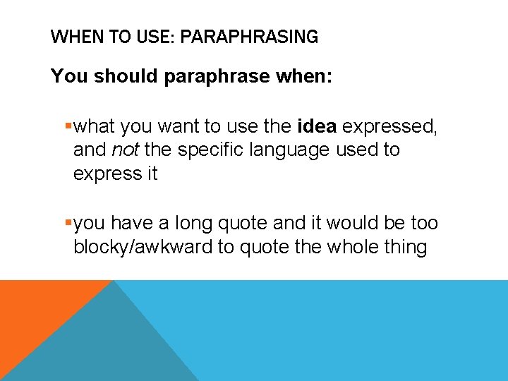 WHEN TO USE: PARAPHRASING You should paraphrase when: §what you want to use the