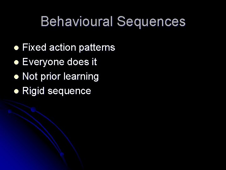Behavioural Sequences Fixed action patterns l Everyone does it l Not prior learning l