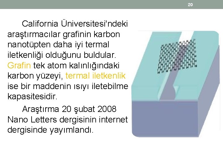 20 California Üniversitesi'ndeki araştırmacılar grafinin karbon nanotüpten daha iyi termal iletkenliği olduğunu buldular. Grafin 20 California Üniversitesi'ndeki araştırmacılar grafinin karbon nanotüpten daha iyi termal iletkenliği olduğunu buldular. Grafin