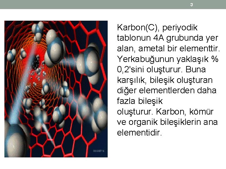 3 Karbon(C), periyodik tablonun 4 A grubunda yer alan, ametal bir elementtir. Yerkabuğunun yaklaşık 3 Karbon(C), periyodik tablonun 4 A grubunda yer alan, ametal bir elementtir. Yerkabuğunun yaklaşık