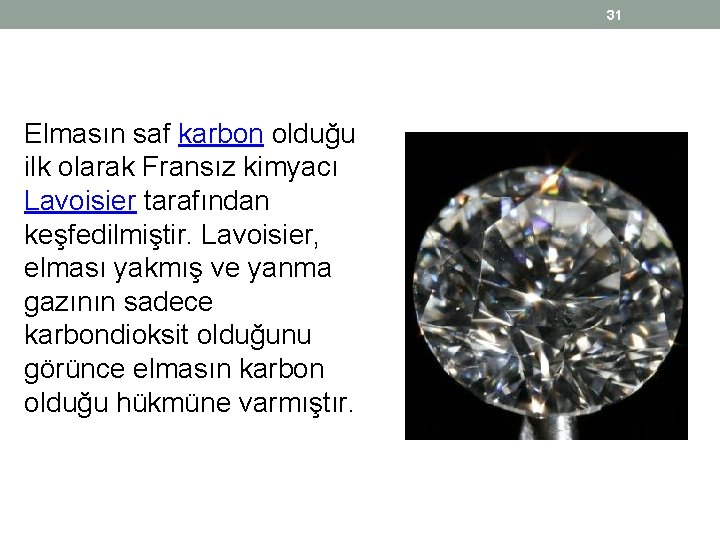 31 Elmasın saf karbon olduğu ilk olarak Fransız kimyacı Lavoisier tarafından keşfedilmiştir. Lavoisier, elması 31 Elmasın saf karbon olduğu ilk olarak Fransız kimyacı Lavoisier tarafından keşfedilmiştir. Lavoisier, elması