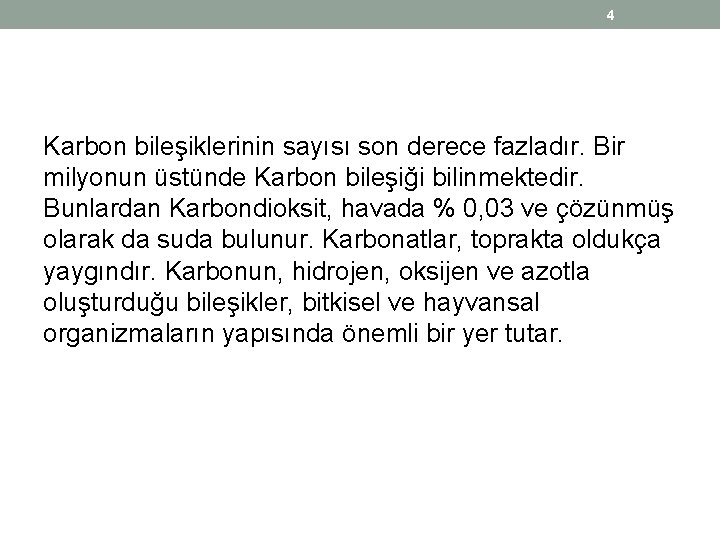 4 Karbon bileşiklerinin sayısı son derece fazladır. Bir milyonun üstünde Karbon bileşiği bilinmektedir. Bunlardan 4 Karbon bileşiklerinin sayısı son derece fazladır. Bir milyonun üstünde Karbon bileşiği bilinmektedir. Bunlardan