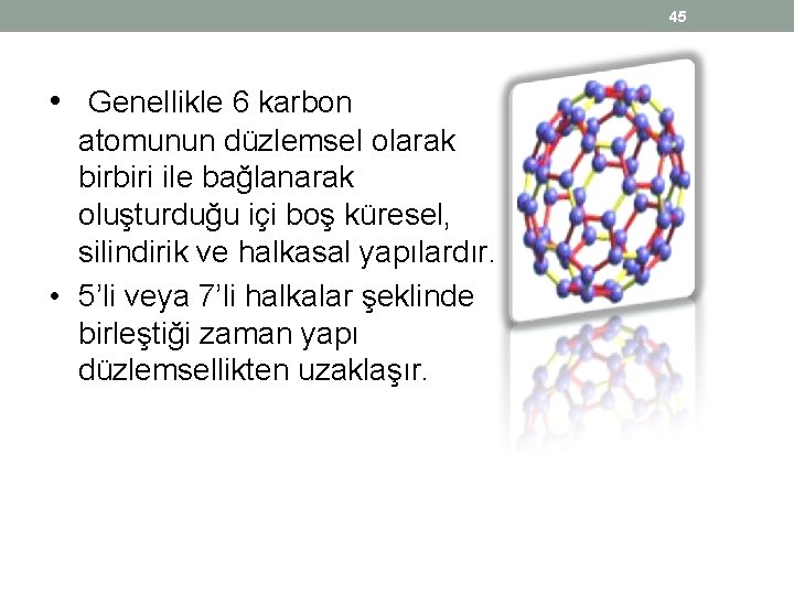45 • Genellikle 6 karbon atomunun düzlemsel olarak birbiri ile bağlanarak oluşturduğu içi boş 45 • Genellikle 6 karbon atomunun düzlemsel olarak birbiri ile bağlanarak oluşturduğu içi boş