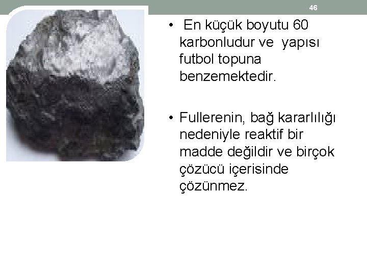 46 • En küçük boyutu 60 karbonludur ve yapısı futbol topuna benzemektedir. • Fullerenin, 46 • En küçük boyutu 60 karbonludur ve yapısı futbol topuna benzemektedir. • Fullerenin,