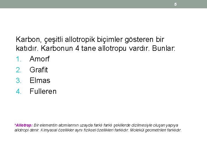 5 Karbon, çeşitli allotropik biçimler gösteren bir katıdır. Karbonun 4 tane allotropu vardır. Bunlar: 5 Karbon, çeşitli allotropik biçimler gösteren bir katıdır. Karbonun 4 tane allotropu vardır. Bunlar: