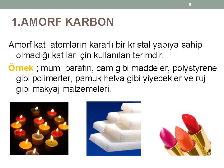6 1. AMORF KARBON Amorf katı atomların kararlı bir kristal yapıya sahip olmadığı katılar 6 1. AMORF KARBON Amorf katı atomların kararlı bir kristal yapıya sahip olmadığı katılar