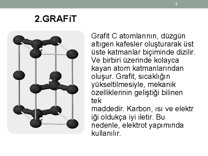 7 2. GRAFi. T Grafit C atomlarının, düzgün altıgen kafesler oluşturarak üste katmanlar biçiminde 7 2. GRAFi. T Grafit C atomlarının, düzgün altıgen kafesler oluşturarak üste katmanlar biçiminde