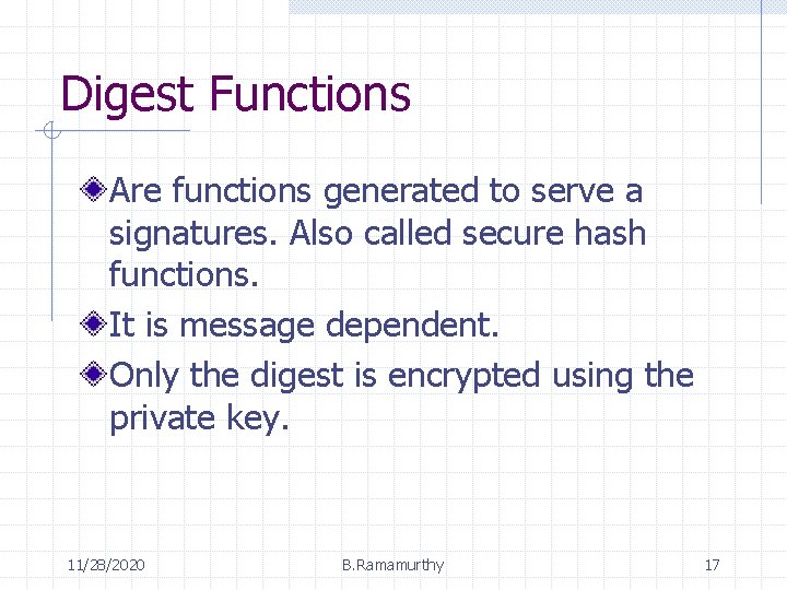 Digest Functions Are functions generated to serve a signatures. Also called secure hash functions.