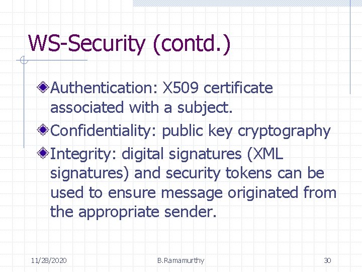 WS-Security (contd. ) Authentication: X 509 certificate associated with a subject. Confidentiality: public key