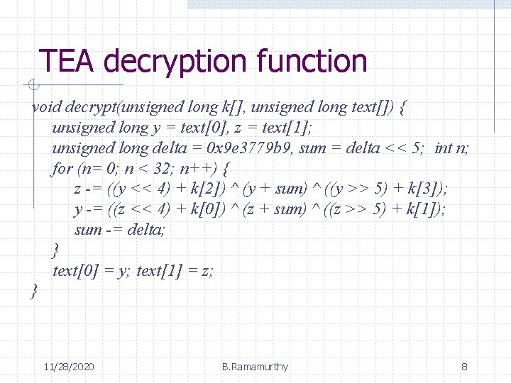 TEA decryption function void decrypt(unsigned long k[], unsigned long text[]) { unsigned long y