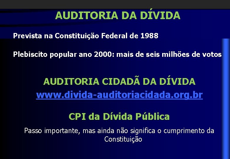 AUDITORIA DA DÍVIDA Prevista na Constituição Federal de 1988 Plebiscito popular ano 2000: mais