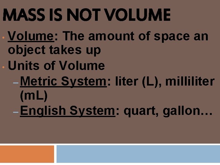 MASS IS NOT VOLUME Volume: The amount of space an object takes up •