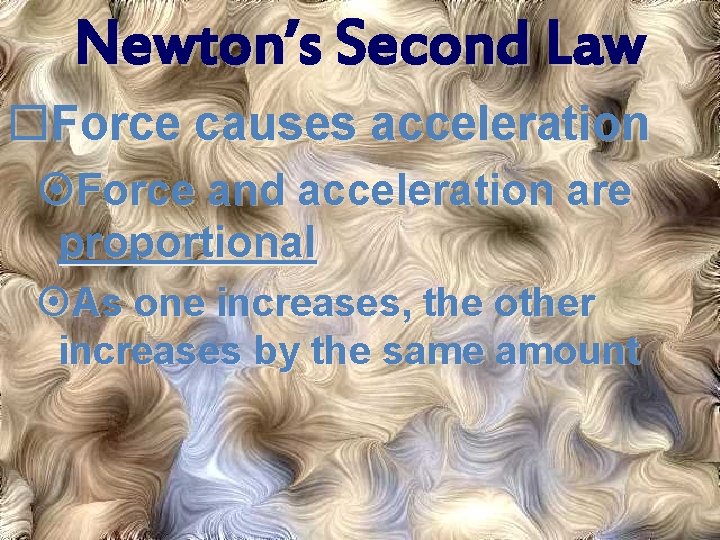 Newton’s Second Law Force causes acceleration Force and acceleration are proportional As one increases,