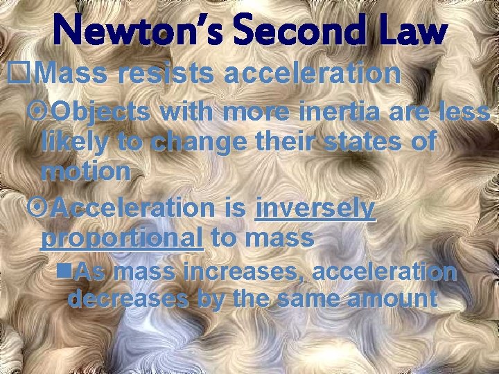 Newton’s Second Law Mass resists acceleration Objects with more inertia are less likely to