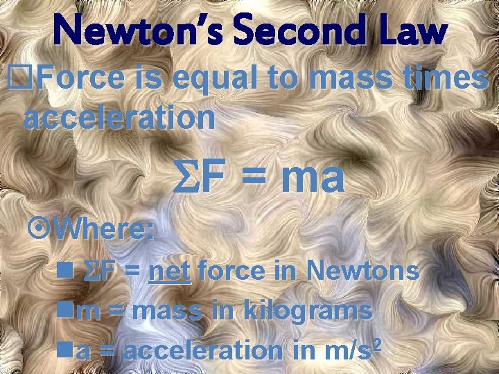 Newton’s Second Law Force is equal to mass times acceleration SF = ma Where: