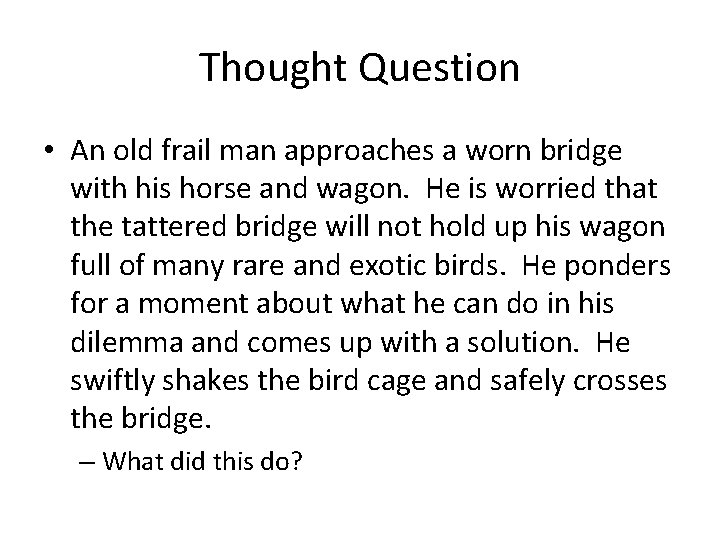 Thought Question • An old frail man approaches a worn bridge with his horse