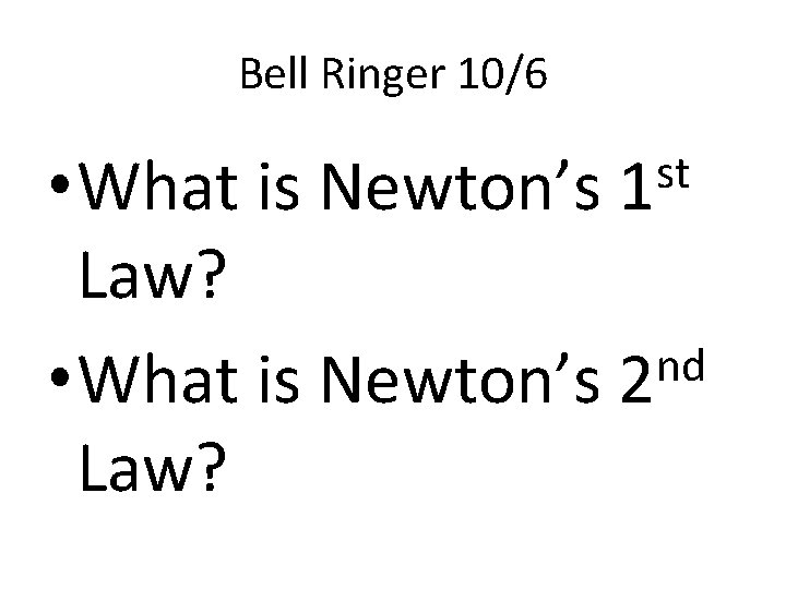 Bell Ringer 10/6 st • What is Newton’s 1 Law? nd • What is