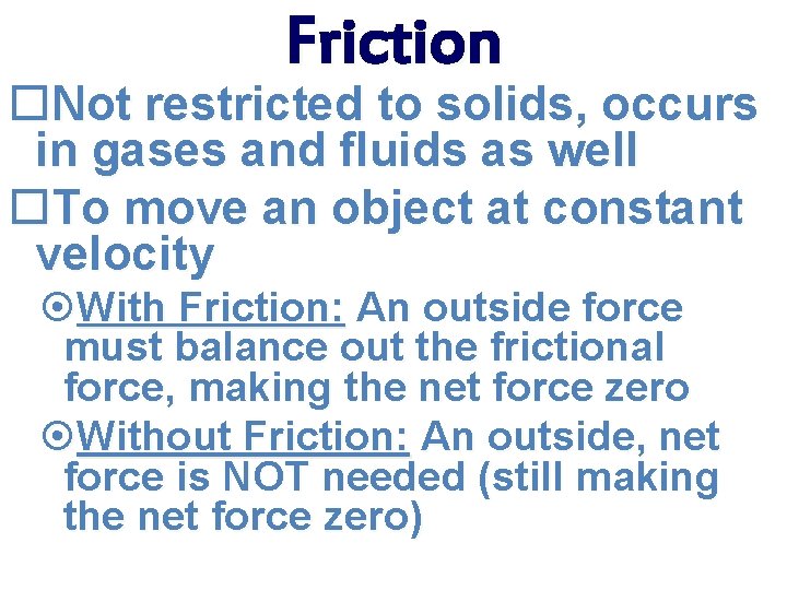Friction Not restricted to solids, occurs in gases and fluids as well To move