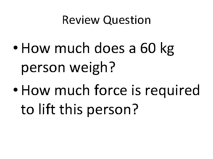 Review Question • How much does a 60 kg person weigh? • How much