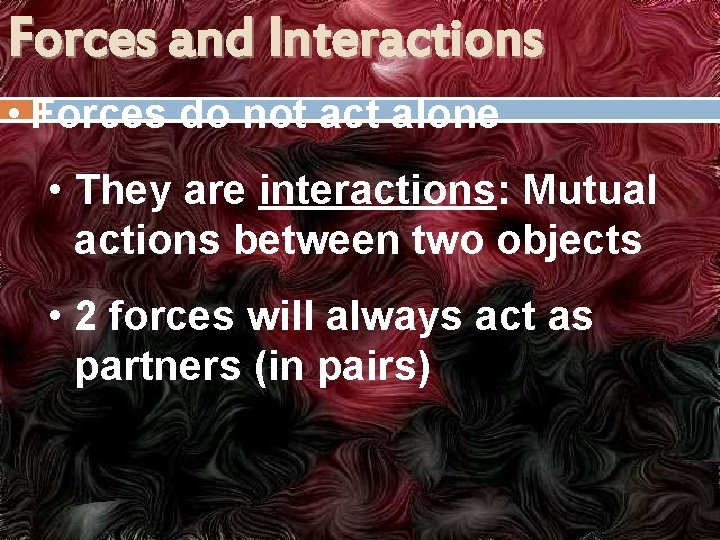 Forces and Interactions • Forces do not act alone • They are interactions: Mutual