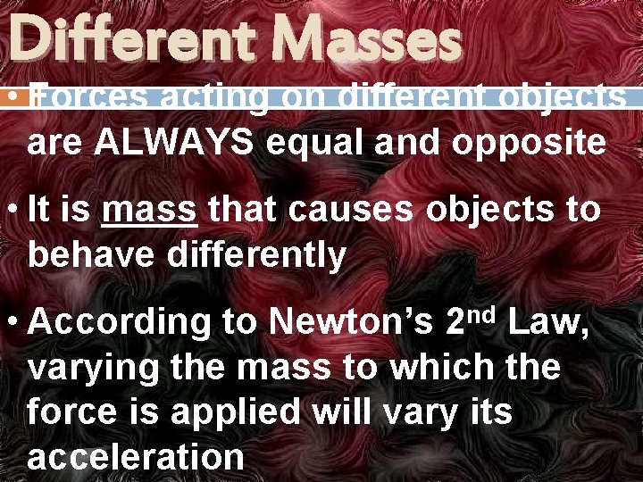 Different Masses • Forces acting on different objects are ALWAYS equal and opposite •