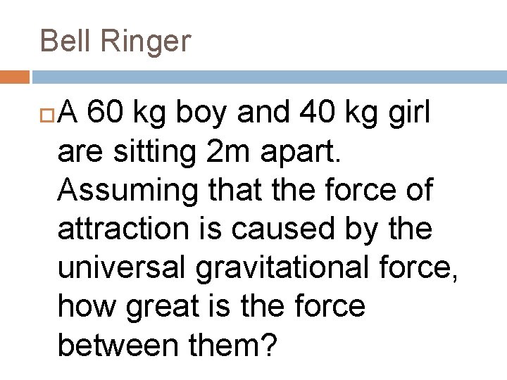 Bell Ringer A 60 kg boy and 40 kg girl are sitting 2 m