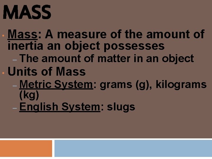 MASS • Mass: A measure of the amount of inertia an object possesses –
