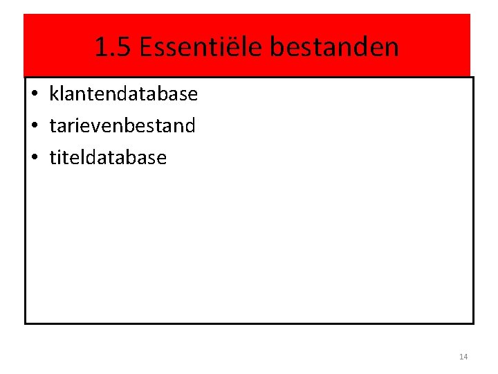 1. 5 Essentiële bestanden • klantendatabase • tarievenbestand • titeldatabase 14 