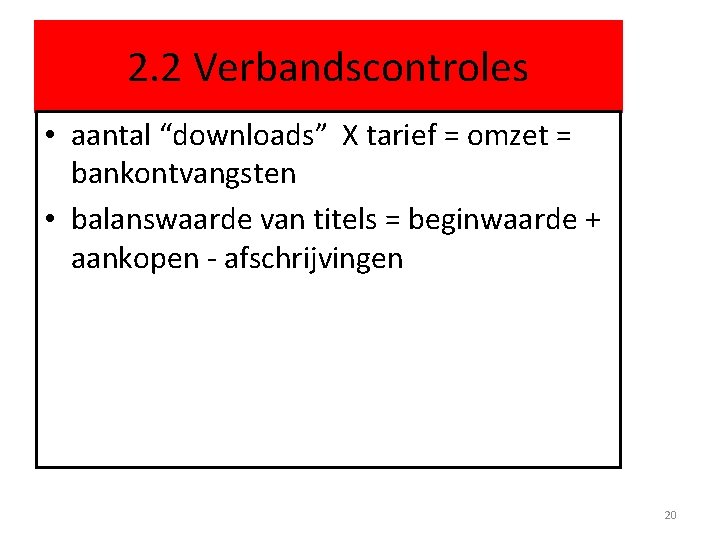 2. 2 Verbandscontroles • aantal “downloads” X tarief = omzet = bankontvangsten • balanswaarde