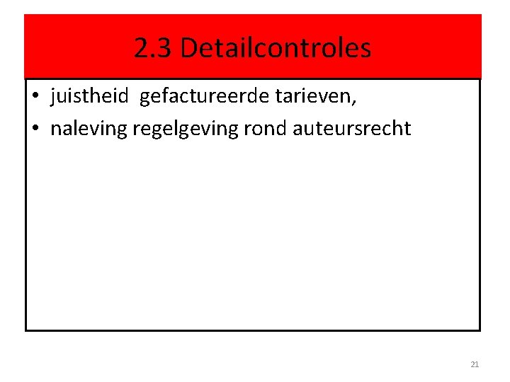 2. 3 Detailcontroles • juistheid gefactureerde tarieven, • naleving regelgeving rond auteursrecht 21 
