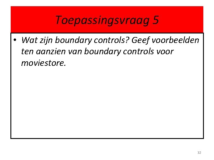 Toepassingsvraag 5 • Wat zijn boundary controls? Geef voorbeelden ten aanzien van boundary controls